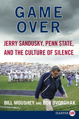 Game Over: Jerry Sandusky, Penn State, and the Culture of Silence book cover by Bill Moushey, Robert Dvorchak