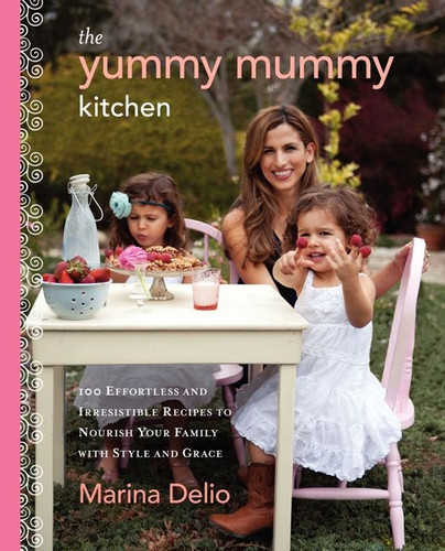 The Yummy Mummy Kitchen: 100 Effortless and Irresistible Recipes to Nourish Your Family with Style and Grace book cover by Marina Delio
