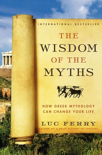 The Wisdom of the Myths: How Greek Mythology Can Change Your Life (Learning to Live #2) book cover by Luc Ferry