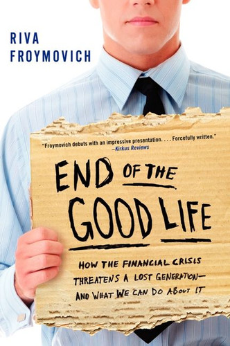 End of The Good Life: How the Financial Crisis Threatens a Lost Generation--and What We Can Do About It book cover by Riva Froymovich