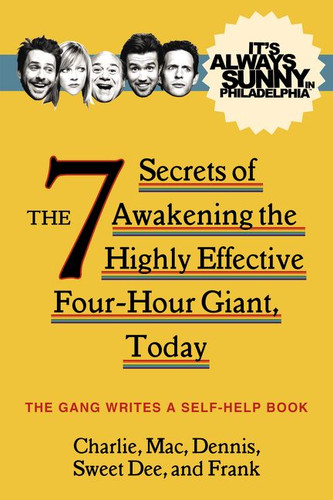 It's Always Sunny in Philadelphia: The 7 Secrets of Awakening the Highly Effective Four-Hour Giant, Today book cover by The Gang