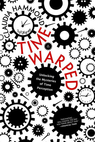 Time Warped: Unlocking the Mysteries of Time Perception book cover by Claudia Hammond