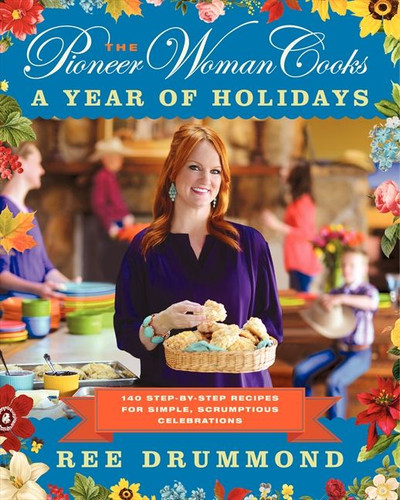 The Pioneer Woman Cooks—A Year of Holidays: 140 Step-by-Step Recipes for Simple, Scrumptious Celebrations book cover by Ree Drummond