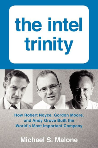 The Intel Trinity: How Robert Noyce, Gordon Moore, and Andy Grove Built the World's Most Important Company book cover by Michael S. Malone