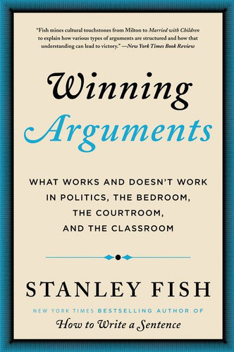 Winning Arguments: What Works and Doesn't Work in Politics, the Bedroom, the Courtroom, and the Classroom book cover by Stanley Fish