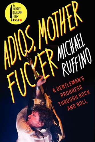 Adios, Motherfucker: A Gentleman's Progress Through Rock and Roll book cover by Michael Ruffino