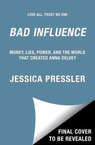 Bad Influence: Money, Lies, Power, and the World That Created Anna Delvey- Cover