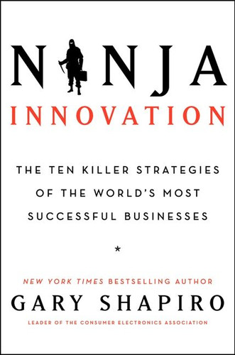 Ninja Innovation: The Ten Killer Strategies of the World's Most Successful Businesses book cover by Gary Shapiro