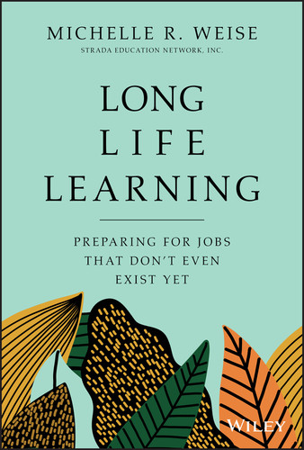 Long Life Learning: Preparing for Jobs that Don't Even Exist Yet book cover by Michelle R. Weise