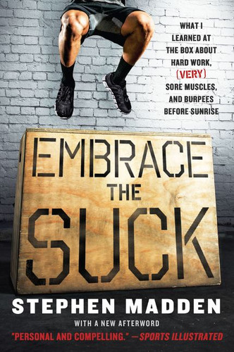 Embrace the Suck: What I Learned at the Box About Hard Work, (Very) Sore Muscles, and Burpees Before Sunrise book cover by Stephen Madden
