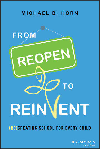 From Reopen to Reinvent: (Re)Creating School for Every Child book cover by Michael B. Horn