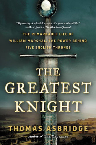 The Greatest Knight: The Remarkable Life of William Marshal, the Power Behind Five English Thrones book cover by Thomas Asbridge