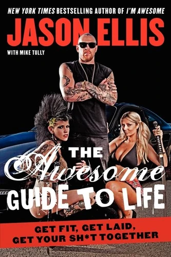 The Awesome Guide to Life: Get Fit, Get Laid, Get Your Sh*t Together book cover by Jason Ellis