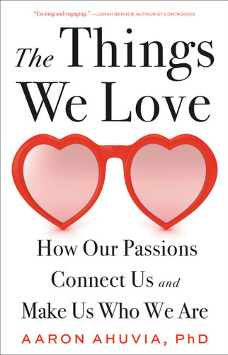 The Things We Love: How Our Passions Connect Us and Make Us Who We Are book cover by Aaron Ahuvia