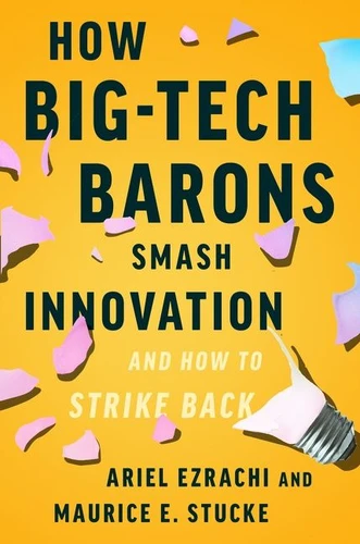 How Big-Tech Barons Smash Innovation—and How to Strike Back book cover by Ariel Ezrachi, Maurice E. Stucke