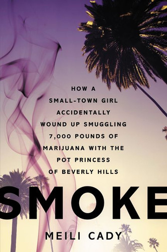 Smoke: How a Small-Town Girl Accidentally Wound Up Smuggling 7,000 Pounds of Marijuana with the Pot Princess of Beverly Hills book cover by Meili Cady
