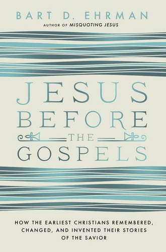 Jesus Before the Gospels: How the Earliest Christians Remembered, Changed, and Invented Their Stories of the Savior book cover by Bart D. Ehrman