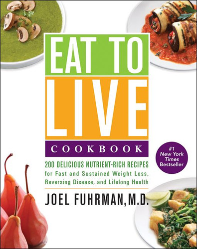 Eat to Live Cookbook: 200 Delicious Nutrient-Rich Recipes for Fast and Sustained Weight Loss, Reversing Disease, and Lifelong Health (Eat for Life #4) book cover by Joel Fuhrman, M.D.