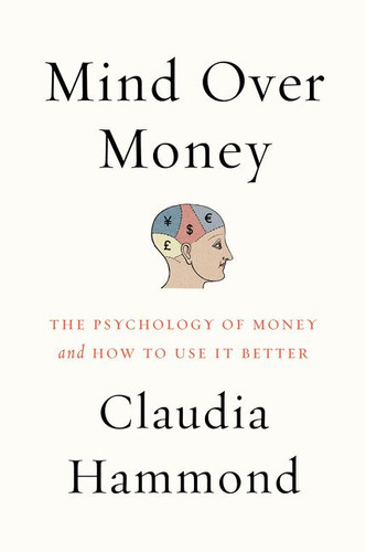 Mind over Money: The Psychology of Money and How to Use It Better book cover by Claudia Hammond