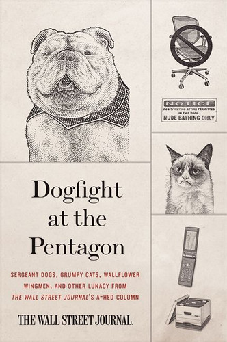 Dogfight at the Pentagon: Sergeant Dogs, Grumpy Cats, Wallflower Wingmen, and Other Lunacy from the Wall Street Journal's A-Hed Column book cover by Wall Street Journal