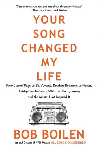 Your Song Changed My Life: From Jimmy Page to St. Vincent, Smokey Robinson to Hozier, Thirty-Five Beloved Artists on Their Journey and the Music That Inspired It book cover by Bob Boilen