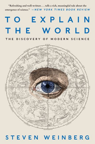 To Explain the World: The Discovery of Modern Science book cover by Steven Weinberg
