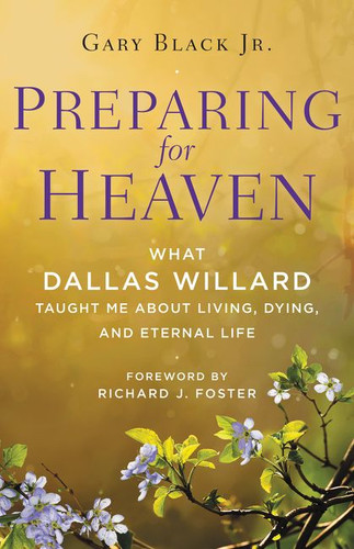 Preparing for Heaven: What Dallas Willard Taught Me About Living, Dying, and Eternal Life book cover by Gary Black, Jr.