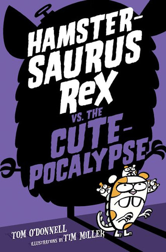 Hamstersaurus Rex vs. the Cutepocalypse (Hamstersaurus Rex #4) book cover by Tom O'Donnell