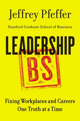 Leadership BS: Fixing Workplaces and Careers One Truth at a Time book cover by Jeffrey Pfeffer
