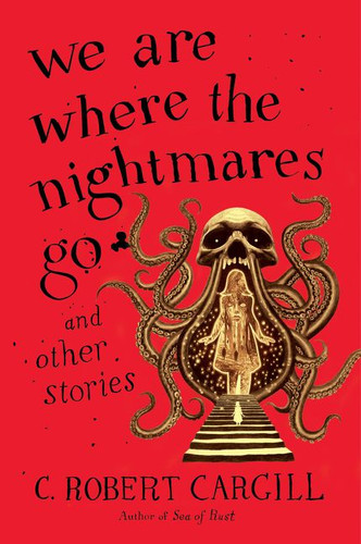 We Are Where the Nightmares Go and Other Stories book cover by C. Robert Cargill