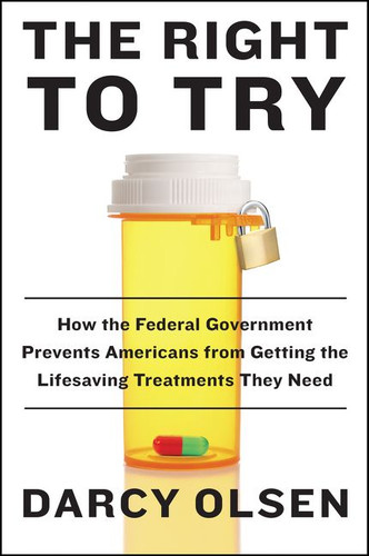 The Right to Try: How the Federal Government Prevents Americans from Getting the Lifesaving Treatments They Need book cover by Darcy Olsen