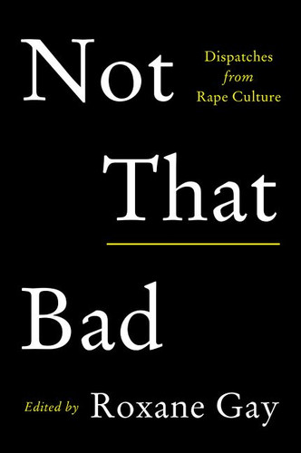 Not That Bad: Dispatches from Rape Culture book cover by Roxane Gay