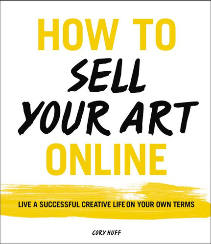 How to Sell Your Art Online: Live a Successful Creative Life on Your Own Terms book cover by Cory Huff