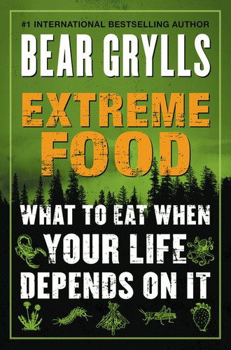 Extreme Food: What to Eat When Your Life Depends on It book cover by Bear Grylls