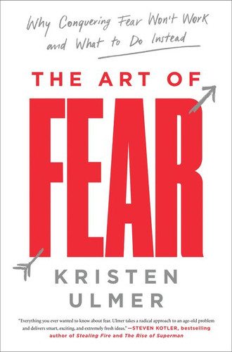 The Art of Fear: Why Conquering Fear Won't Work and What to Do Instead book cover by Kristen Ulmer