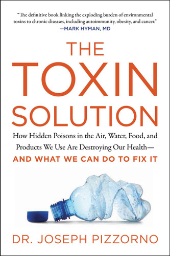 The Toxin Solution: How Hidden Poisons in the Air, Water, Food, and Products We Use Are Destroying Our Health--AND WHAT WE CAN DO TO FIX IT book cover by Joseph Pizzorno