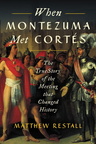 When Montezuma Met Cortés: The True Story of the Meeting that Changed History book cover by Matthew Restall