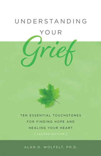 Understanding Your Grief: Ten Essential Touchstones for Finding Hope and Healing Your Heart (2ND ed.)