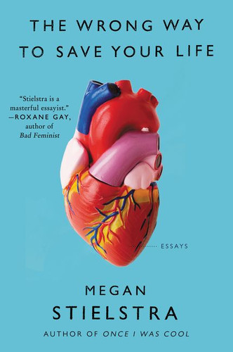The Wrong Way to Save Your Life: Essays book cover by Megan Stielstra