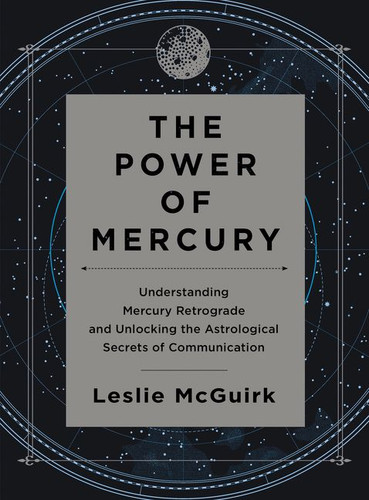 The Power of Mercury: Understanding Mercury Retrograde and Unlocking the Astrological Secrets of Communication book cover by Leslie McGuirk