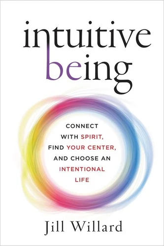 Intuitive Being: Connect with Spirit, Find Your Center, and Choose an Intentional Life book cover by Jill Willard