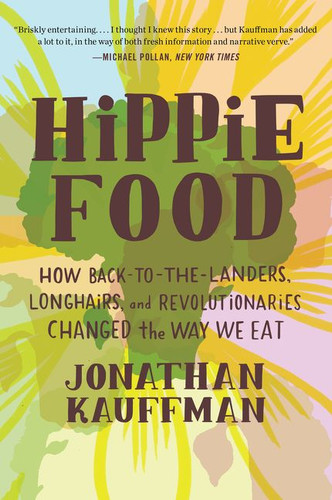 Hippie Food: How Back-to-the-Landers, Longhairs, and Revolutionaries Changed the Way We Eat book cover by Jonathan Kauffman