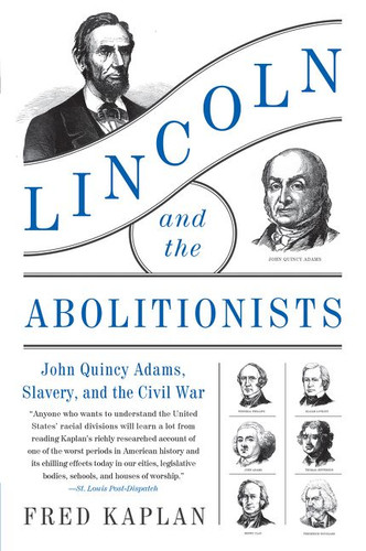 Lincoln and the Abolitionists: John Quincy Adams, Slavery, and the Civil War book cover by Fred Kaplan