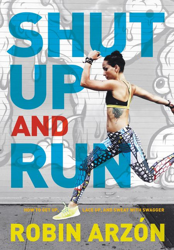 Shut Up and Run: How to Get Up, Lace Up, and Sweat with Swagger book cover by Robin Arzon