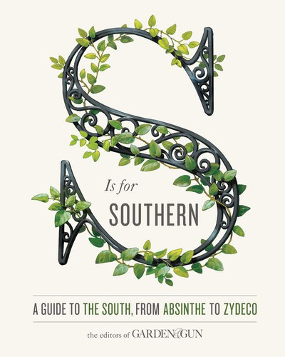 S Is for Southern: A Guide to the South, from Absinthe to Zydeco (Garden & Gun Books #4) book cover by Editors of Garden and Gun, David DiBenedetto
