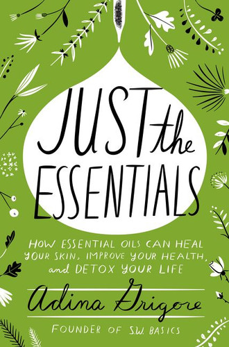 Just the Essentials: How Essential Oils Can Heal Your Skin, Improve Your Health, and Detox Your Life book cover by Adina Grigore