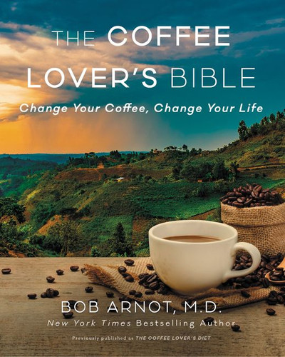 The Coffee Lover's Bible: Change Your Coffee, Change Your Life book cover by Dr. Bob Arnot