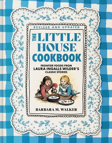 The Little House Cookbook: Full-Color Edition: Frontier Foods from Laura Ingalls Wilder's Classic Stories (Little House Nonfiction #34) book cover by Barbara M. Walker