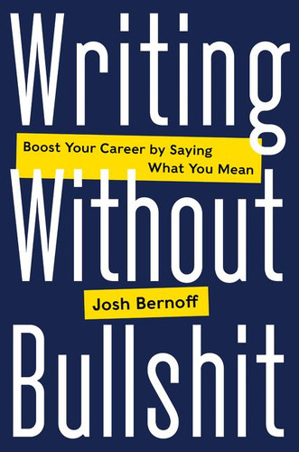 Writing Without Bullshit: Boost Your Career by Saying What You Mean book cover by Josh Bernoff