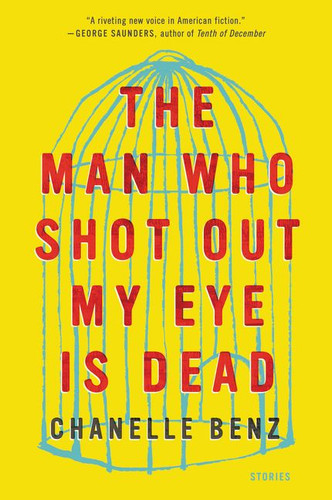 The Man Who Shot Out My Eye Is Dead: Stories book cover by Chanelle Benz